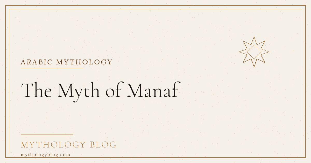 The Myth of Manaf | Mythology Blog